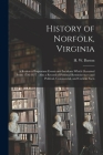 History of Norfolk, Virginia: a Review of Important Events and Incidents Which Occurred From 1736-1877: Also a Record of Personal Reminiscences and By H. W. (Harrison W. ). Burton (Created by) Cover Image