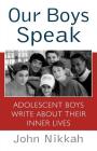 Our Boys Speak: Adolescent Boys Write About Their Inner Lives By John Nikkah Cover Image