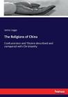 The Religions of China: Confucianism and Tâoism described and compared with Christianity By James Legge Cover Image