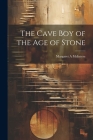 The Cave boy of the age of Stone By Margaret A. McIntyre Cover Image