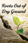 Roots Out of Dry Ground By Reuben J. Swanson Cover Image