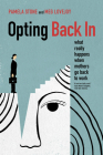 Opting Back In: What Really Happens When Mothers Go Back to Work Cover Image