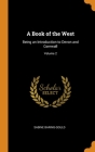 A Book of the West: Being an Introduction to Devon and Cornwall; Volume 2 By Sabine Baring-Gould Cover Image