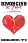 Divorcing in Love: A Heart Warrior's Guide to Ending Your Relationship with Intentional Action By Rebecca Harvey Psy.D. Cover Image