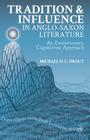 Tradition and Influence in Anglo-Saxon Literature: An Evolutionary, Cognitivist Approach By M. Drout Cover Image