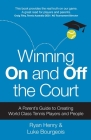 Winning on and Off the Court: A Parent's Guide to Creating World Class Tennis Players and People By Ryan Henry, Luke Bourgeois Cover Image
