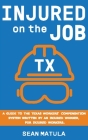Injured on the Job - Texas: A Guide to the Texas Workers' Compensation System Written by an Injured Worker, for Injured Workers By Sean Matula, Elise Martinez (Editor), Nicholas Matula (Cover Design by) Cover Image