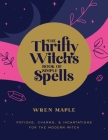 The Thrifty Witch's Book of Simple Spells: Potions, Charms, and Incantations for the Modern Witch By Wren Maple Cover Image