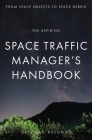 The aspiring Space Traffic Manager's Handbook: From Space Objects to Space Debris Cover Image