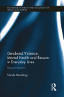 Gendered Violence, Abuse and Mental Health in Everyday Lives: Beyond Trauma (Routledge Studies in the Sociology of Health and Illness) Cover Image