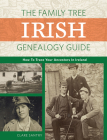 The Family Tree Irish Genealogy Guide: How to Trace Your Ancestors in Ireland Cover Image