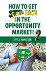 How to Get Super Rich in the Opportunity Market 2 By T. J. Rohleder Cover Image