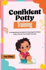 Confident Potty Training: A Comprehensive Guide to Choosing the Perfect Potty Chair for Your Child's Success Cover Image
