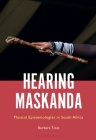 Hearing Maskanda: Musical Epistemologies in South Africa By Barbara Titus Cover Image