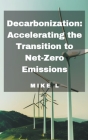 Decarbonization: Accelerating the Transition to Net-Zero Emissions By Mike L Cover Image