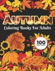 Autumn Coloring Books for adults 100 Unique Design: Adults Featuring Relaxing Autumn Scenes holiday turkeys, ducks, a festive Thanksgiving, pumpkin sp By Safia Publisher Cover Image
