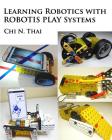 Learning Robotics with ROBOTIS PLAY Systems By Chi N. Thai Cover Image