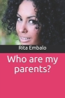 Who are my parents? By Rita Embalo Cover Image