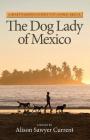The Dog Lady of Mexico: A Heartwarming Journey Into Animal Rescue Cover Image