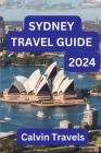 Sydney Unveiled: A Journey Beyond the Icons: Your Comprehensive Guide to Experiencing the Heartbeat of Australia's Emerald City in 2024 Cover Image