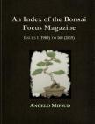 An Index Of The Bonsai Focus Magazine: Issues 1 (1989) To 160 (2016) By Angelo Mifsud Cover Image