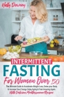 Intermittent Fasting For Women Over 50: The Ultimate Guide to Accelerate Weight Loss, Detox your Body & Increase Your Energy. Delay Aging & Feel Amazi By Holly Downey Cover Image