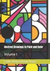 Abstract Drawings to Paint and Color: Volume 1 Cover Image