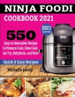 Ninja Foodi Cookbook 2021: 550 Easy-to-Remember Recipes to Pressure Cook, Slow Cook, Air Fry, Dehydrate, and More Cover Image