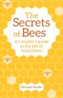 The Secrets of Bees: An Insider's Guide to the Life of Honeybees By Michael Weiler, Horst Kornberger (Introduction by), David Heaf (Translator) Cover Image