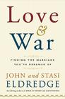Love and War: Finding the Marriage You've Dreamed Of By John Eldredge, Stasi Eldredge Cover Image