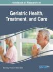 Handbook of Research on Geriatric Health, Treatment, and Care By Barre Vijaya Prasad (Editor), Shamsi Akbar (Editor) Cover Image
