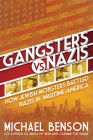 Gangsters vs. Nazis: How Jewish Mobsters Battled Nazis in WW2 Era America By Michael Benson Cover Image