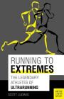 Running to Extremes: The Legendary Athletes of Ultrarunning Cover Image