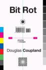 Bit Rot: stories + essays By Douglas Coupland Cover Image