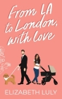 From LA to London, With Love By Elizabeth Luly Cover Image