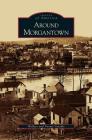 Around Morgantown By Norma Venable, Wallace Venable Cover Image