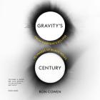 Gravity's Century Lib/E: From Einstein's Eclipse to Images of Black Holes Cover Image