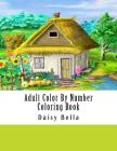 Adult Color By Number Coloring Book: Giant Super Jumbo Mega Coloring Book Over 100 Pages of Gardens, Landscapes, Animals, Butterflies and More For Str By Daisy Bella Cover Image