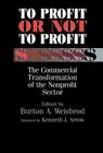 To Profit or Not to Profit: The Commercial Transformation of the Nonprofit Sector By Burton A. Weisbord, Kenneth J. Arrow, Burton a. Weisbrod (Editor) Cover Image