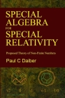 Special Algebra for Special Relativity: Second Edition: Proposed Theory of Non-Finite Numbers Cover Image