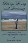 Living, Losing and Learning: A Faith Journey from Bitter Grief to Peaceful Acceptance By Cecile R. Bauer Cover Image
