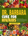 Dr. Barbara Cure for HIV/AIDS: Unlocking Vibrant Health; Discover Dr.Barbara Transformative Approach To Combat HIV/AIDS Naturally. Explore Proven Met Cover Image