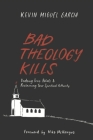 Bad Theology Kills: Undoing Toxic Belief & Reclaiming Your Spiritual Authority By Mike McHargue (Foreword by), Kevin Garcia Cover Image