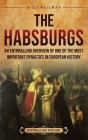 The Habsburgs: An Enthralling Overview of One of The Most Important Dynasties in European History Cover Image