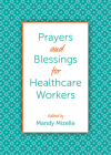Prayers and Blessings for Healthcare Workers By Mandy Mizelle (Editor), Chelsea Brooke Yarborough (Contribution by), Virgil Fry (Contribution by) Cover Image