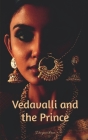 Vedavalli and the Prince: A Historical Tale of Betrayal, and Revenge and Love By Divyasshree Cover Image