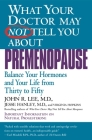 What Your Doctor May Not Tell You About(TM): Premenopause: Balance Your Hormones and Your Life from Thirty to Fifty By John R. Lee, MD, Jesse Hanley, MD, Virginia Hopkins Cover Image