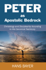 Peter as Apostolic Bedrock: Christology and Discipleship According to His Canonical Testimony By Hans Bayer Cover Image