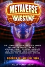 Metaverse Investing: The Complete Step-by-Step Guide on How to Invest in NFT, Virtual Land, Digital Assests and Metaverse Cryptocurrency th Cover Image