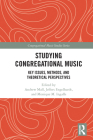 Studying Congregational Music: Key Issues, Methods, and Theoretical Perspectives (Congregational Music Studies) By Andrew Mall (Editor), Jeffers Engelhardt (Editor), Monique M. Ingalls (Editor) Cover Image